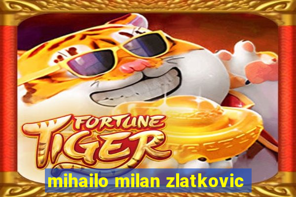 mihailo milan zlatkovic